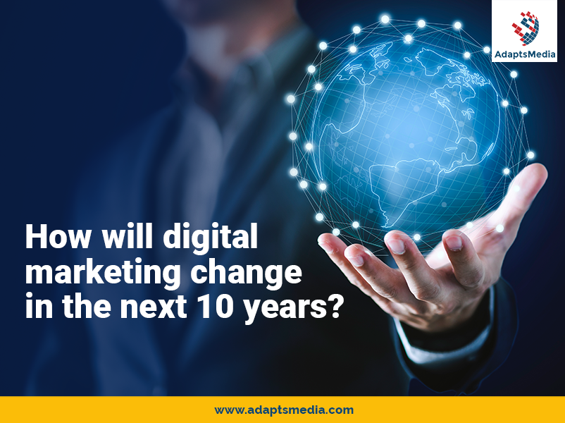 How Will Digital Marketing Change In The Next 10 Years? by Adapts