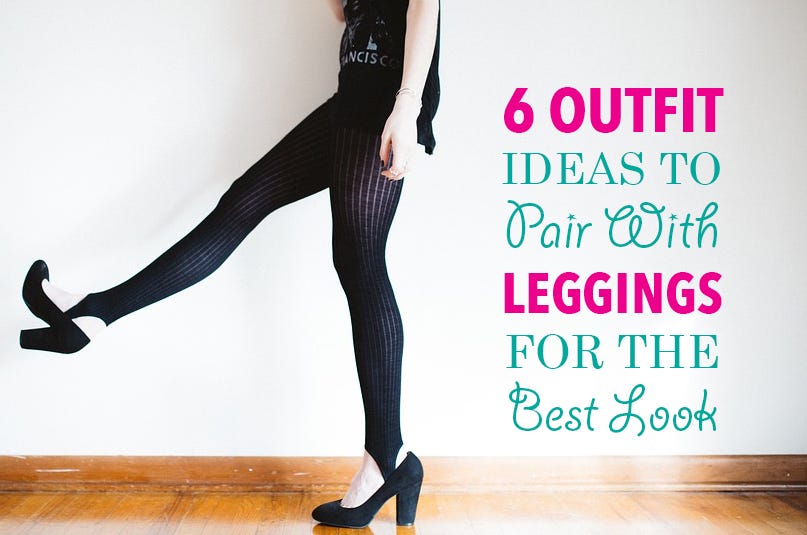 6 Outfit Ideas To Pair With Leggings For The Best Look