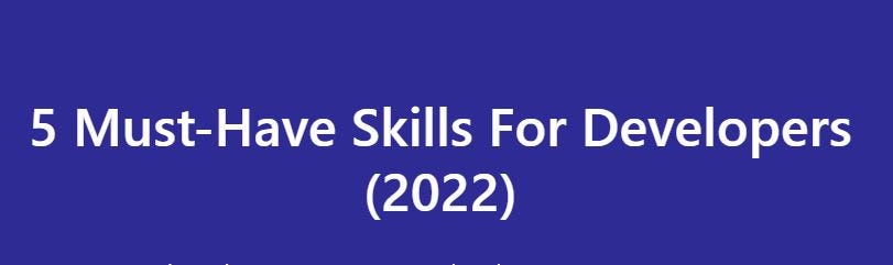 5 Must-Have Skills For Developers (2022)