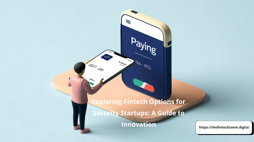 Exploring Fintech Options for Security Startups: A Guide to Innovation and Growth