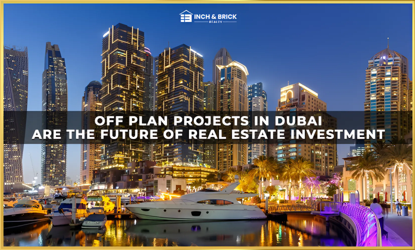 Off Plan Project in Dubai — Discover the Best Investment Opportunities with Inch & Brick Realty