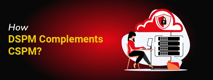 How DSPM Complements CSPM? How does DSPM Support CSPM in Data Protection?