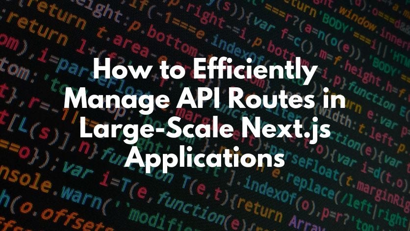 How to Efficiently Manage API Routes in Large-Scale Next.js ...