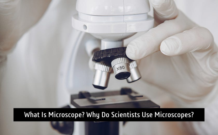 What Is Microscope? Why Do Scientists Use Microscopes? by Microscopes