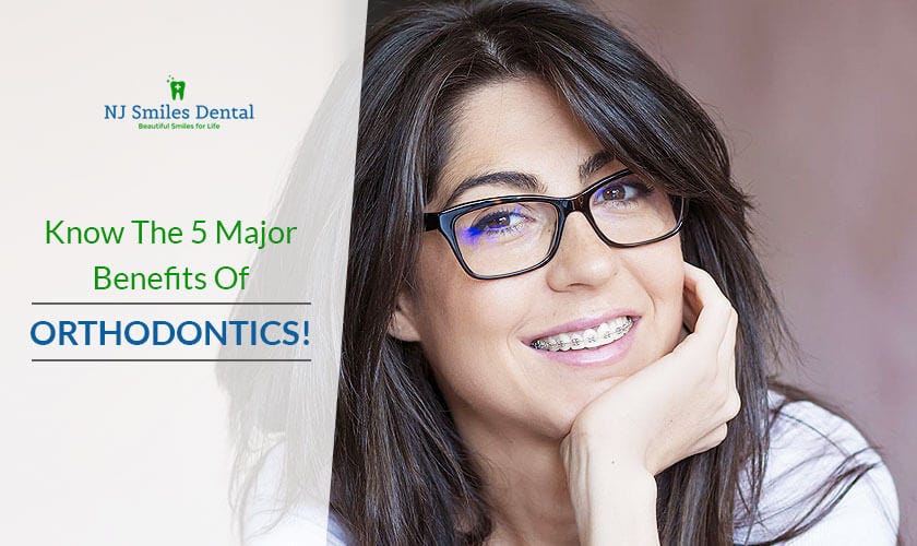 The 5 Major Benefits Of Orthodontics! by NJ Smiles Dental of