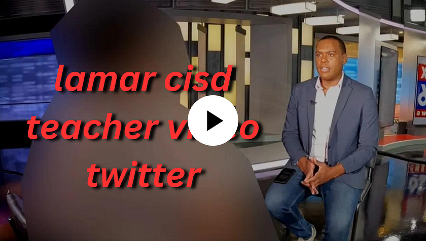 Lamar CISD Teacher Video Twitter Reddit
