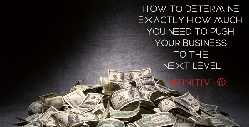 How to Determine Exactly How Much You Need to Push Your Business to the Next Level
