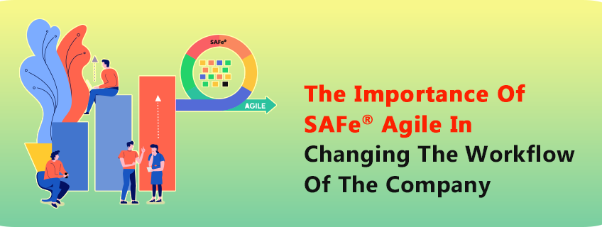 The Importance Of SAFe® Agile In Changing The Workflow Of The Company ...