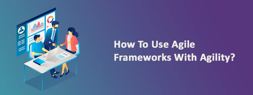 How To Use Agile Frameworks With Agility? | by Akshay Roy | Medium