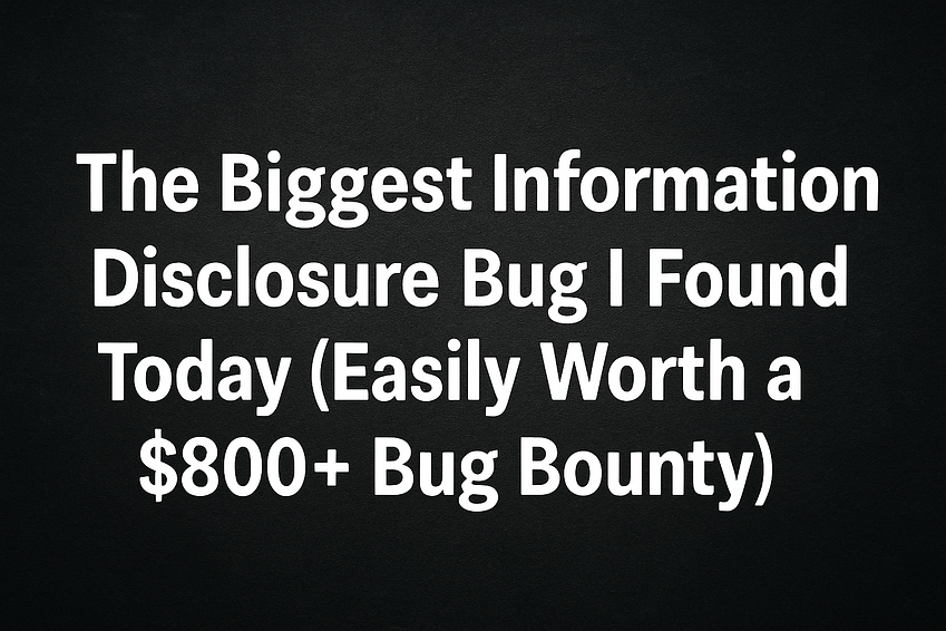 Biggest Information Disclosure Bug I Found Today — Easily Worth $800+ in Bug Bounty!