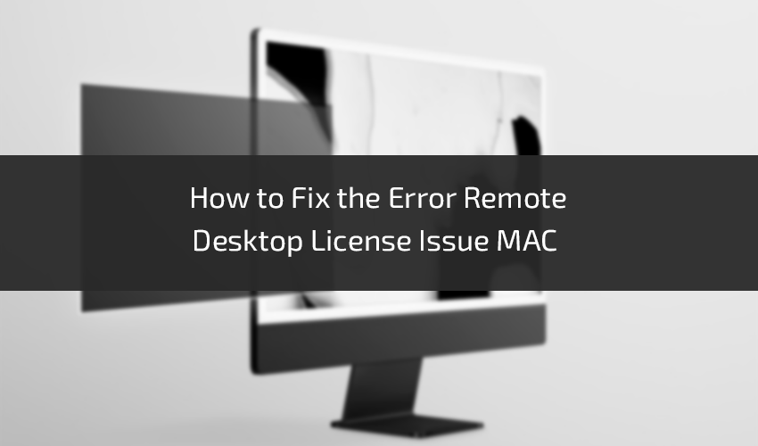 How to Fix the Error Remote Desktop License Issue MAC - David Jonson -  Medium