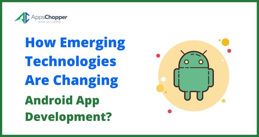 How Emerging Technologies Are Changing Android App Development? | by ...