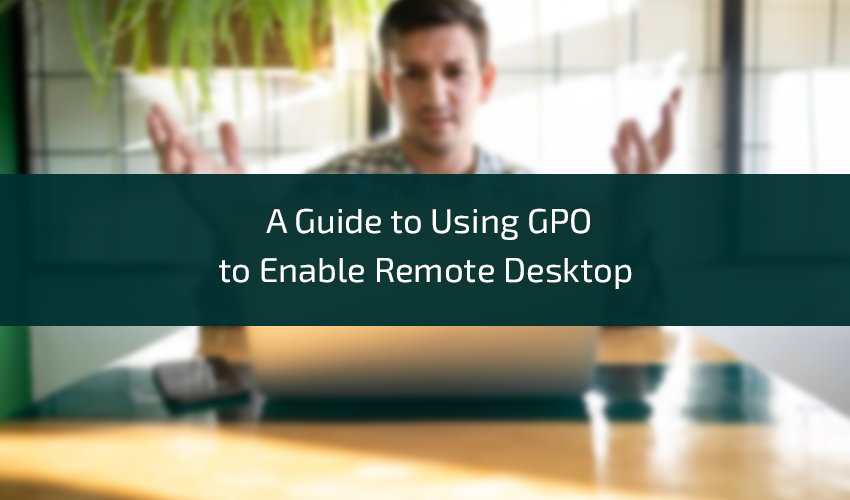 A Guide to Using GPO to Enable Remote Desktop David Jonson Medium