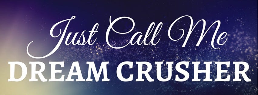 Just Call Me Dream Crusher. My official title at CQ is Director of…, by  Curiosity Quills