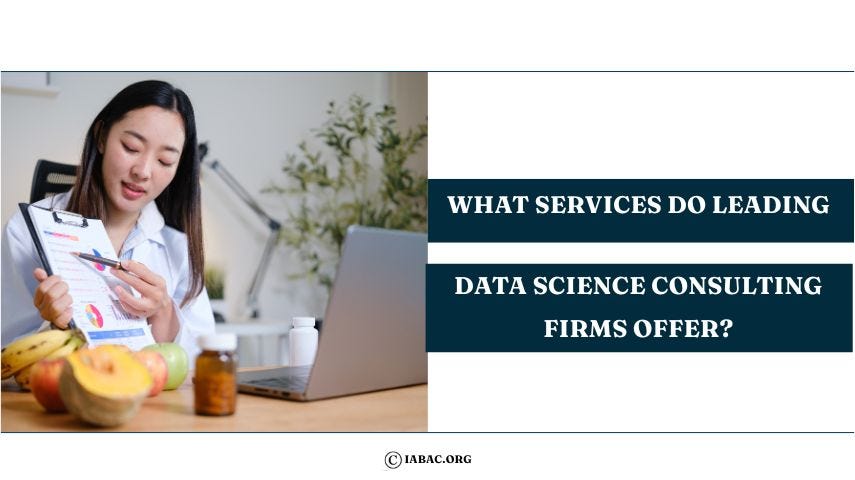 What Services Do Leading Data Science Consulting Firms Offer?-IABAC