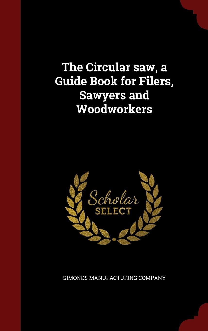 [EBOOK]The Circular saw, a Guide Book for Filers, Sawyers and