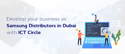 Develop your business as Samsung Distributors in Dubai with ICT Circle | by  Vijay Ict CIRCLE | Medium