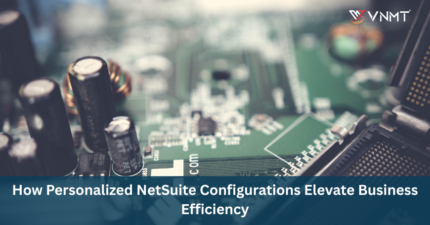 How Personalized NetSuite Configurations Elevate Business Efficiency