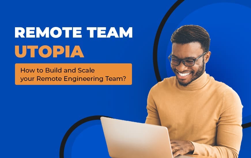 Seven techniques for creating and growing a remote engineering team