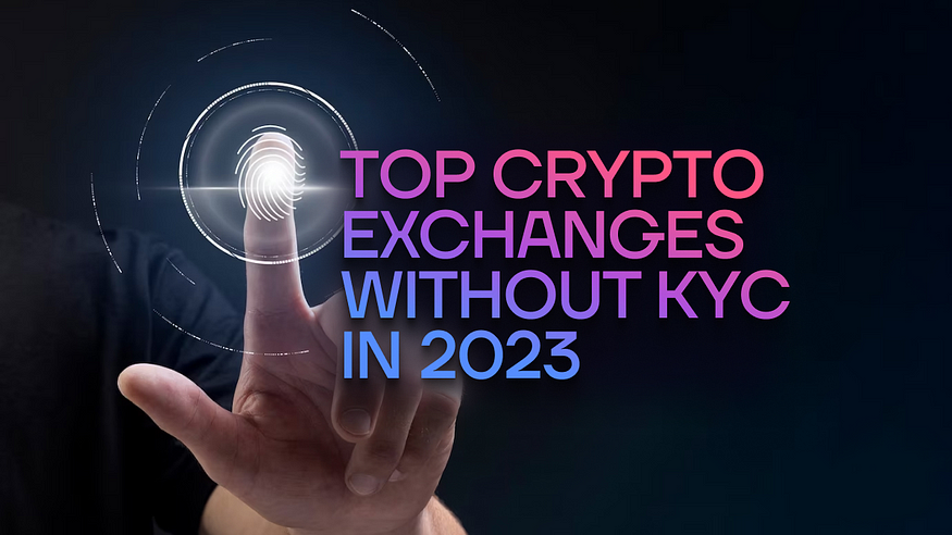 Here are the 15 leading Non-KYC (Know Your Customer) Crypto Exchanges in 2023