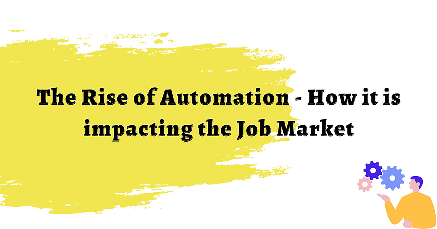 The Rise of Automation — How It Is Impacting the Job Market