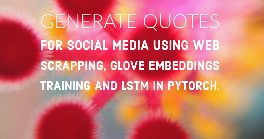 Generate Quotes with Web Scrapping, Glove Embeddings, and LSTM in Pytorch