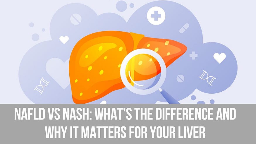 NAFLD vs NASH: What’s the Difference and Why It Matters for Your Liver