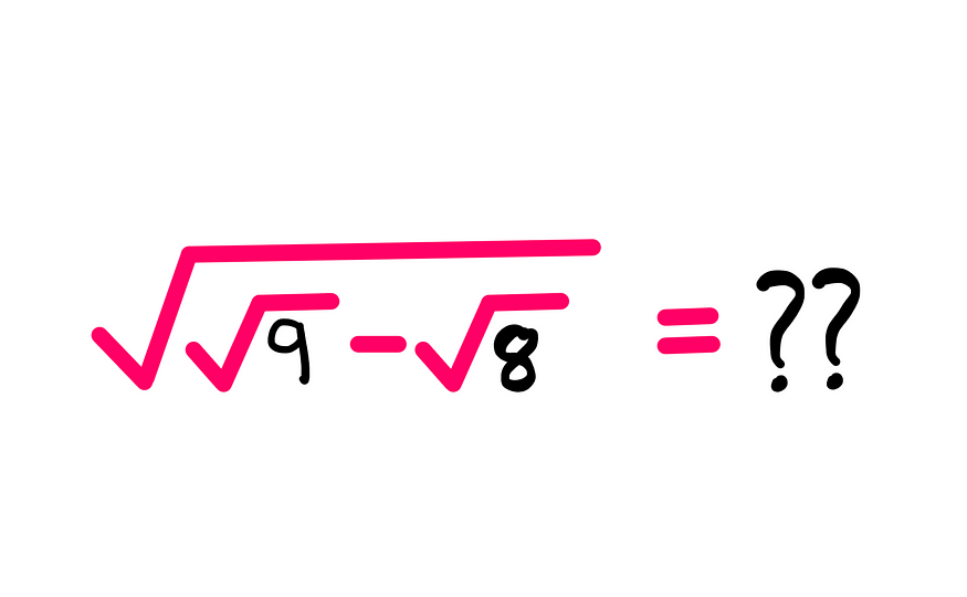 How To Simplify This Radical — A whiteboard style expression that shows the following expression: √(√9 −√8) = ??