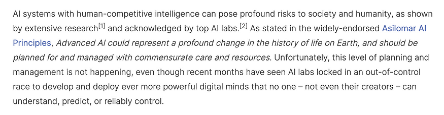 Screencap of first para of open letter, beginning: “AI systems with human-competitive intelligence can pose profound risks to society and humanity, as shown by extensive research[1] and acknowledged by top AI labs.[2] As stated in the widely-endorsed Asilomar AI Principles, Advanced AI could represent a profound change in the history of life on Earth, and should be planned for and managed with commensurate care and resources.“