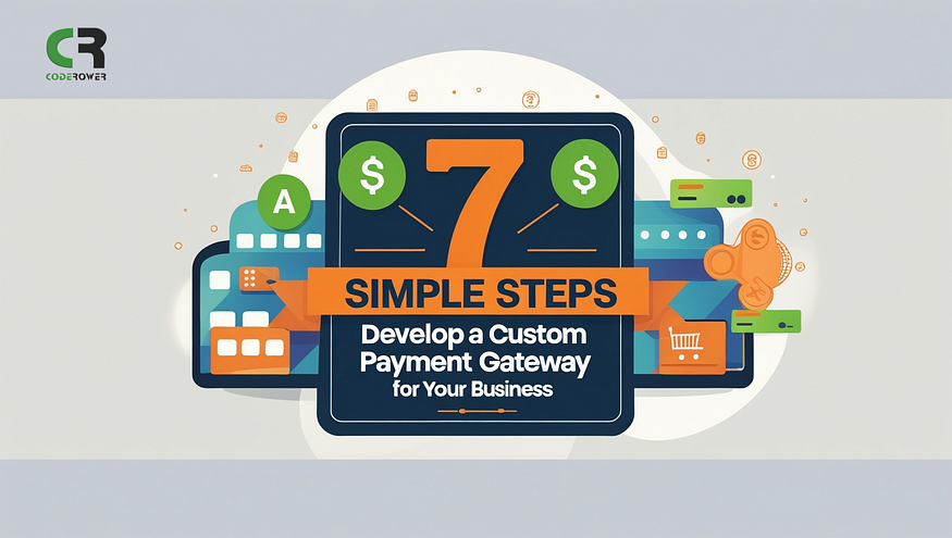 7 Simple Steps to Develop a Custom Payment Gateway for Your Business