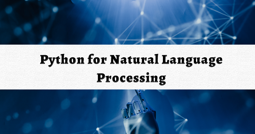 Python for Natural Language Processing: A Beginner’s Guide