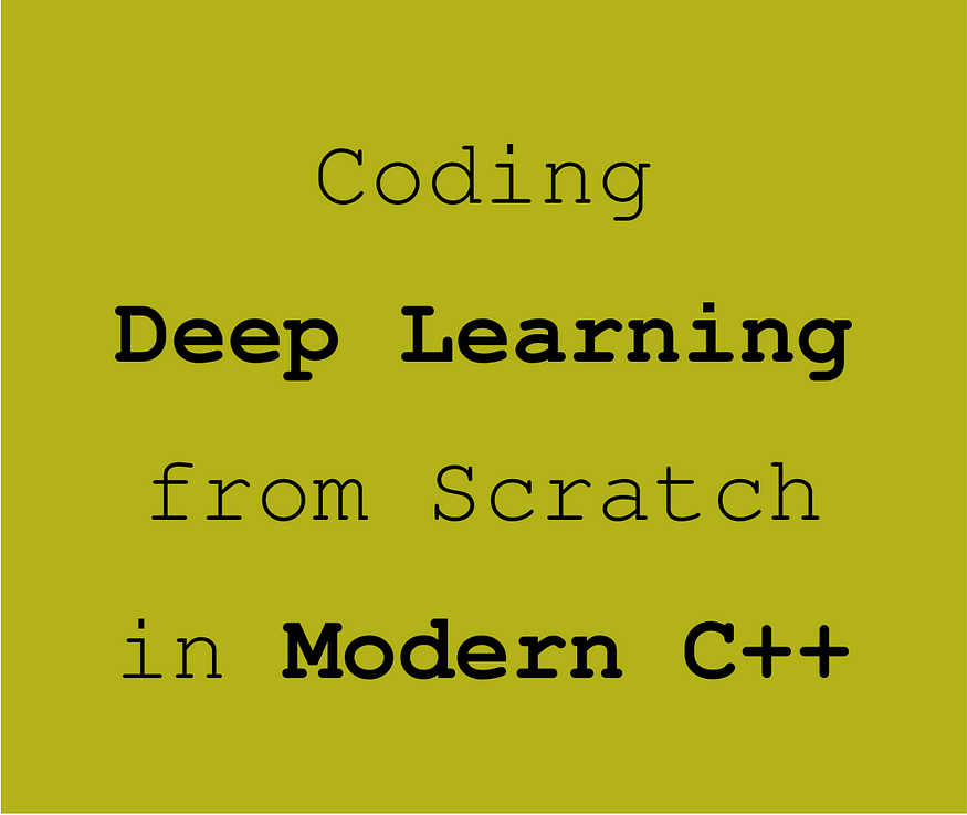 Deep Learning from Scratch in Modern C++