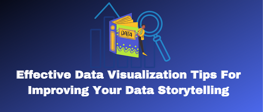 Effective Data Visualization Tips For Improving Your Data Storytelling
