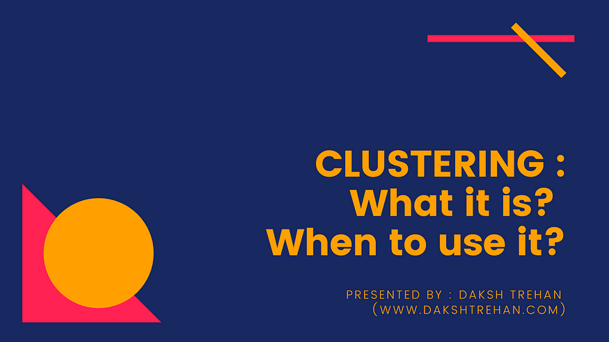 Clustering: What Is It and When To use it?