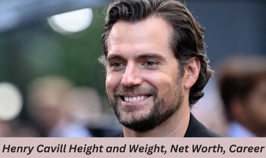 Henry Cavill Height and Weight, Net Worth, Career by alexandragrants