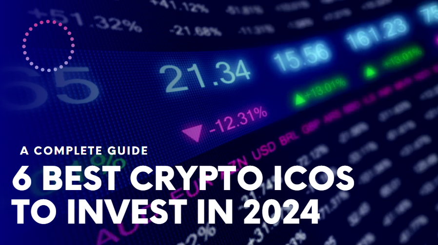 6 Best Crypto ICOs to Invest in 2024. A Complete Guide & Strategies for