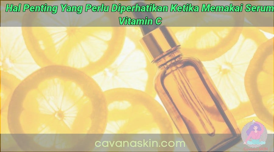 Hal Penting Yang Perlu Diperhatikan Ketika Memakai Serum Vitamin C