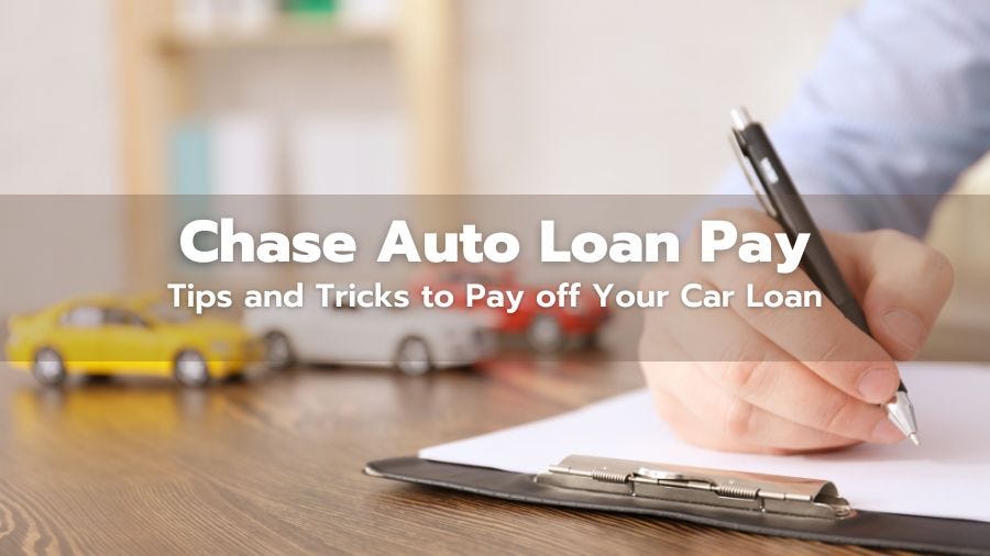 Chase Auto Loan Pay — Tips and Tricks to Pay off Your Car Loan by