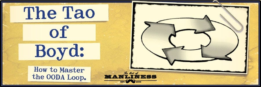 the-tao-of-boyd-how-to-master-the-ooda-loop-by-art-of-manliness-medium