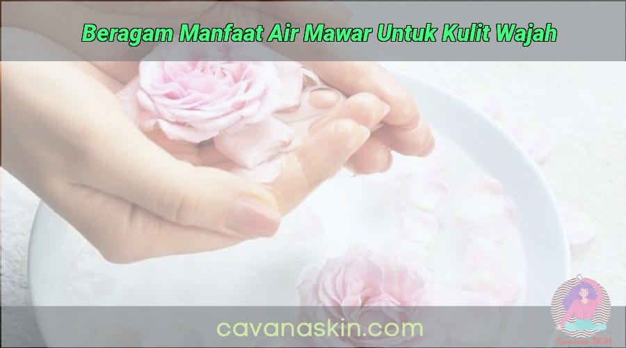 Manfaat Air Mawar untuk Wajah: Rahasia Kecantikan Alami Anda