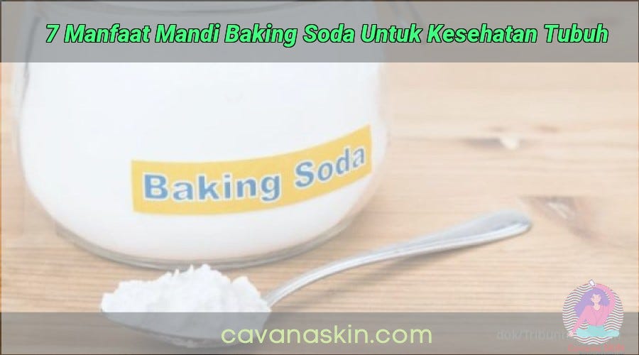 7 Manfaat Mandi Baking Soda Untuk Kesehatan Tubuh Skincare Terbaik