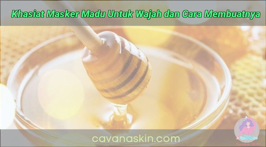 8 Khasiat Masker Madu Untuk Wajah dan Cara Membuatnya - Skincare