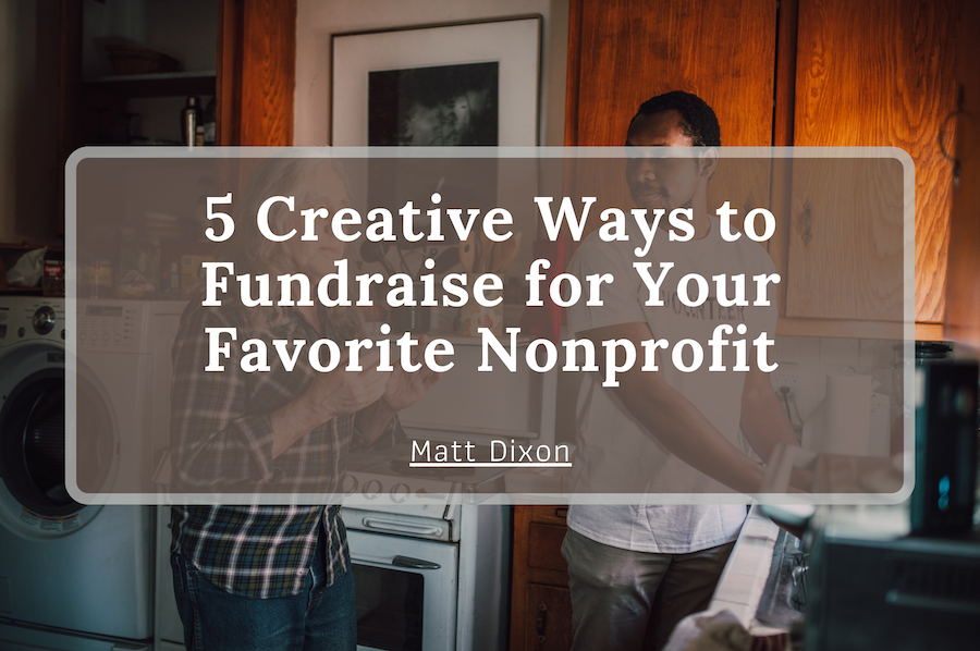 5 Creative Ways to Fundraise for Your Favorite Nonprofit | Matt Dixon ...