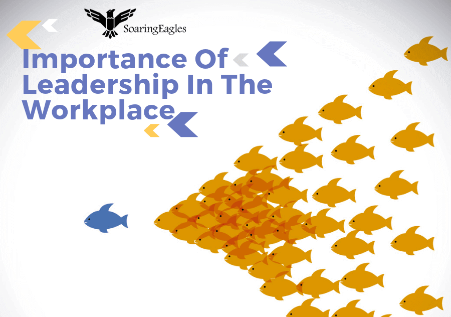 Importance Of Leadership In Workplace Importance of Leadership in the Workplace | by soaringeagles training