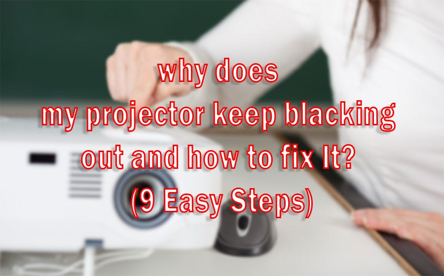 why does my projector keep blacking out and how to fix It? (9 Easy Steps) by Aiden M Thomas