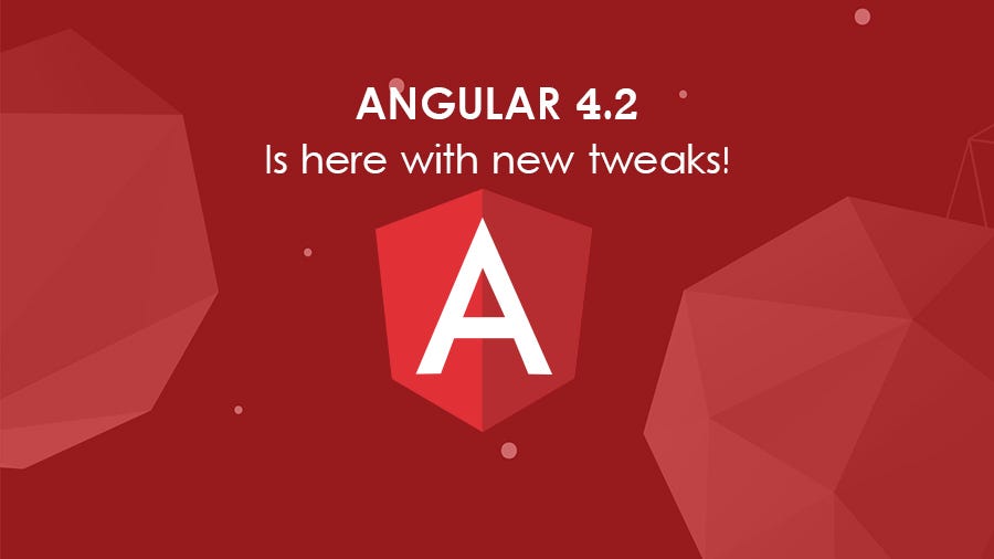 Angular 4.2 is here with new tweaks! | by Cubet | Medium