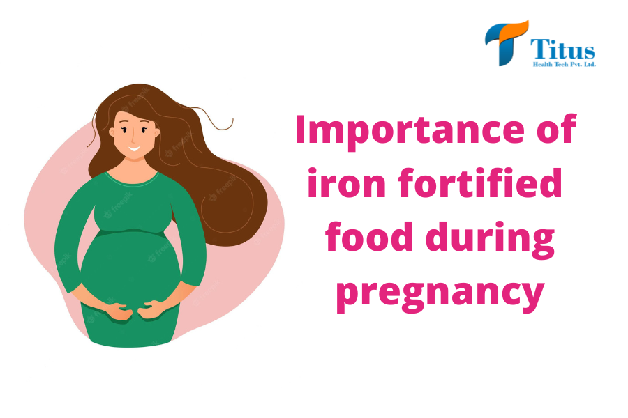 Importance of iron fortified food during pregnancy by Titus Health