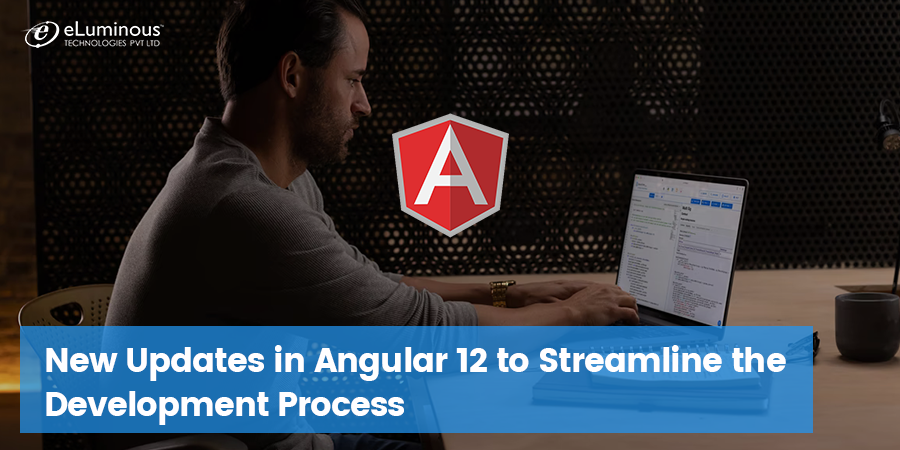 New Updates in Angular 12 to Streamline the Development Process | by ...