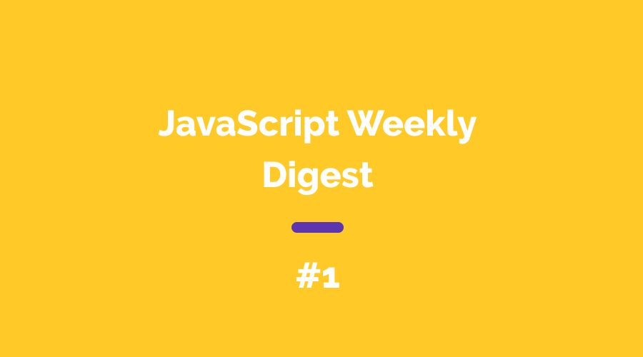 JavaScript Weekly Digest #1. A weekly roundup of JavaScript tweets ...
