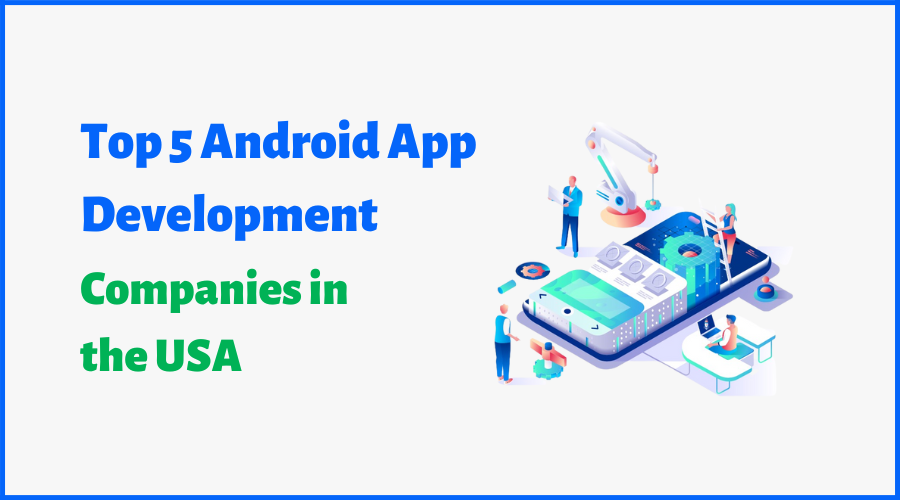 Top 5 Android App Development Companies in the USA | by Steven Martin ...